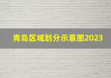 青岛区域划分示意图2023