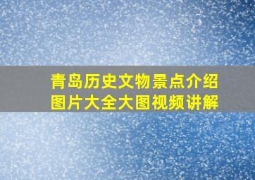 青岛历史文物景点介绍图片大全大图视频讲解