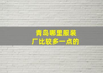 青岛哪里服装厂比较多一点的