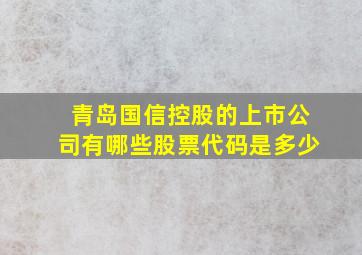 青岛国信控股的上市公司有哪些股票代码是多少