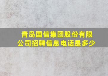 青岛国信集团股份有限公司招聘信息电话是多少