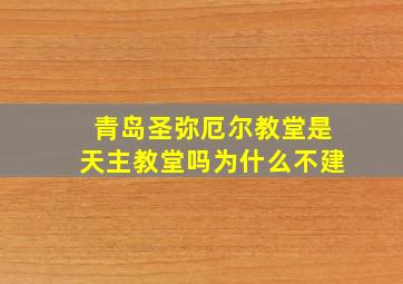 青岛圣弥厄尔教堂是天主教堂吗为什么不建