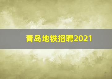 青岛地铁招聘2021