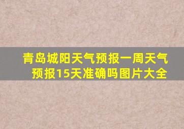 青岛城阳天气预报一周天气预报15天准确吗图片大全