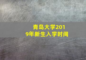 青岛大学2019年新生入学时间