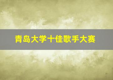 青岛大学十佳歌手大赛