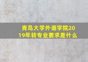 青岛大学外语学院2019年转专业要求是什么