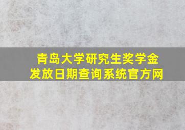 青岛大学研究生奖学金发放日期查询系统官方网