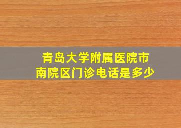 青岛大学附属医院市南院区门诊电话是多少