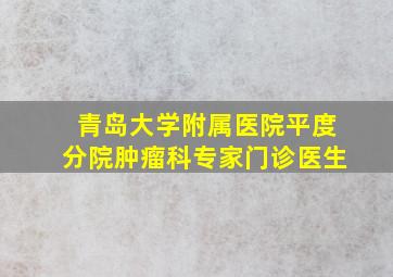 青岛大学附属医院平度分院肿瘤科专家门诊医生