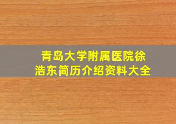 青岛大学附属医院徐浩东简历介绍资料大全