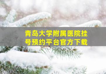 青岛大学附属医院挂号预约平台官方下载