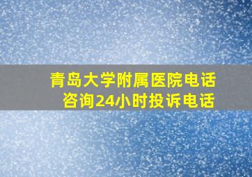 青岛大学附属医院电话咨询24小时投诉电话