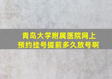 青岛大学附属医院网上预约挂号提前多久放号啊