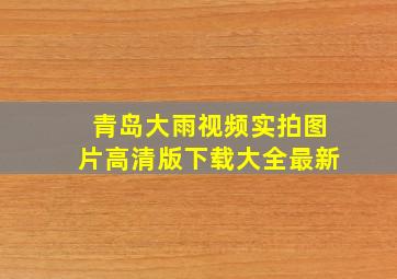 青岛大雨视频实拍图片高清版下载大全最新