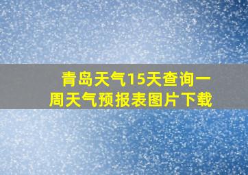 青岛天气15天查询一周天气预报表图片下载