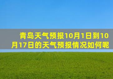 青岛天气预报10月1日到10月17日的天气预报情况如何呢