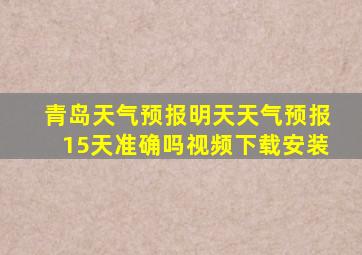 青岛天气预报明天天气预报15天准确吗视频下载安装