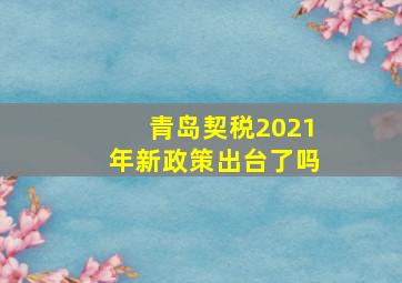 青岛契税2021年新政策出台了吗