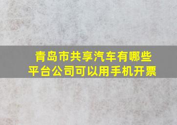 青岛市共享汽车有哪些平台公司可以用手机开票