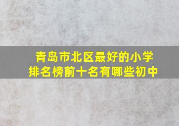 青岛市北区最好的小学排名榜前十名有哪些初中