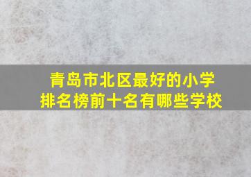 青岛市北区最好的小学排名榜前十名有哪些学校