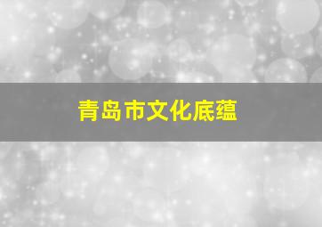 青岛市文化底蕴