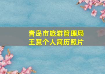 青岛市旅游管理局王慧个人简历照片