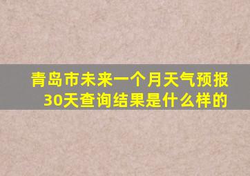 青岛市未来一个月天气预报30天查询结果是什么样的