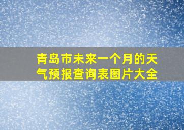 青岛市未来一个月的天气预报查询表图片大全