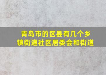 青岛市的区县有几个乡镇街道社区居委会和街道