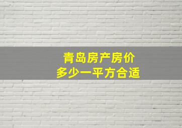 青岛房产房价多少一平方合适