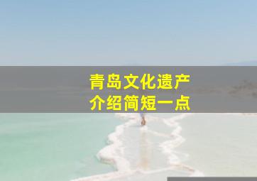 青岛文化遗产介绍简短一点