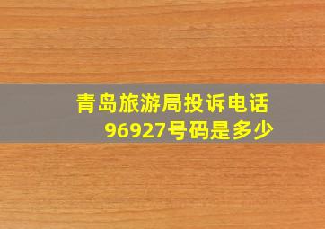 青岛旅游局投诉电话96927号码是多少