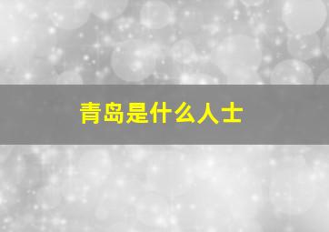 青岛是什么人士