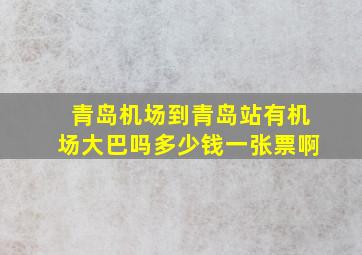 青岛机场到青岛站有机场大巴吗多少钱一张票啊