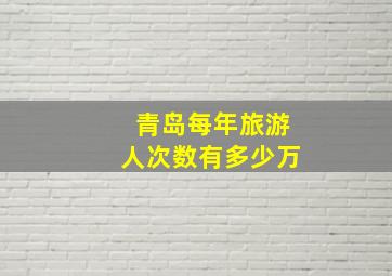 青岛每年旅游人次数有多少万