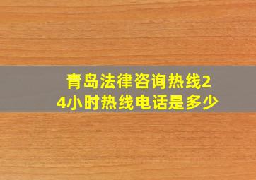 青岛法律咨询热线24小时热线电话是多少