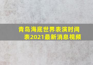 青岛海底世界表演时间表2021最新消息视频