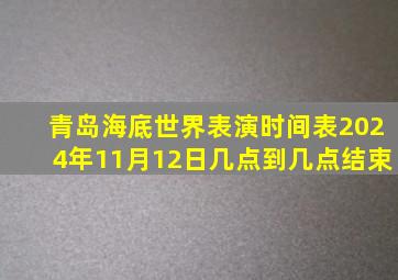 青岛海底世界表演时间表2024年11月12日几点到几点结束