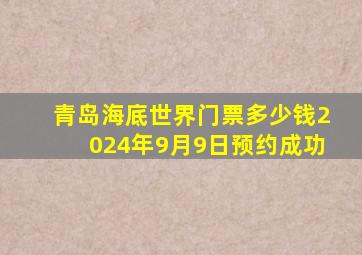 青岛海底世界门票多少钱2024年9月9日预约成功