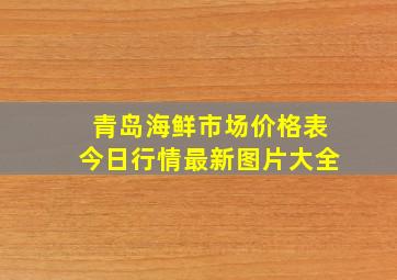 青岛海鲜市场价格表今日行情最新图片大全