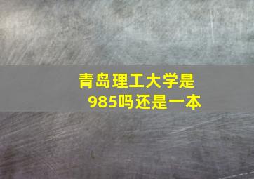 青岛理工大学是985吗还是一本