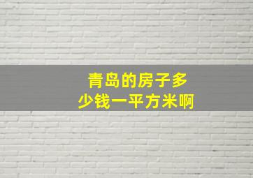 青岛的房子多少钱一平方米啊