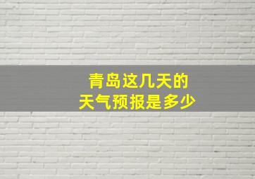 青岛这几天的天气预报是多少