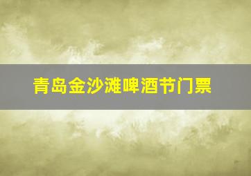 青岛金沙滩啤酒节门票