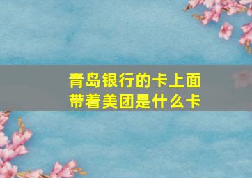 青岛银行的卡上面带着美团是什么卡