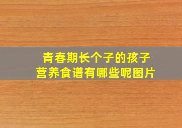 青春期长个子的孩子营养食谱有哪些呢图片