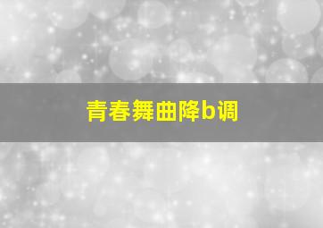 青春舞曲降b调