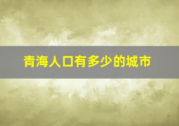 青海人口有多少的城市